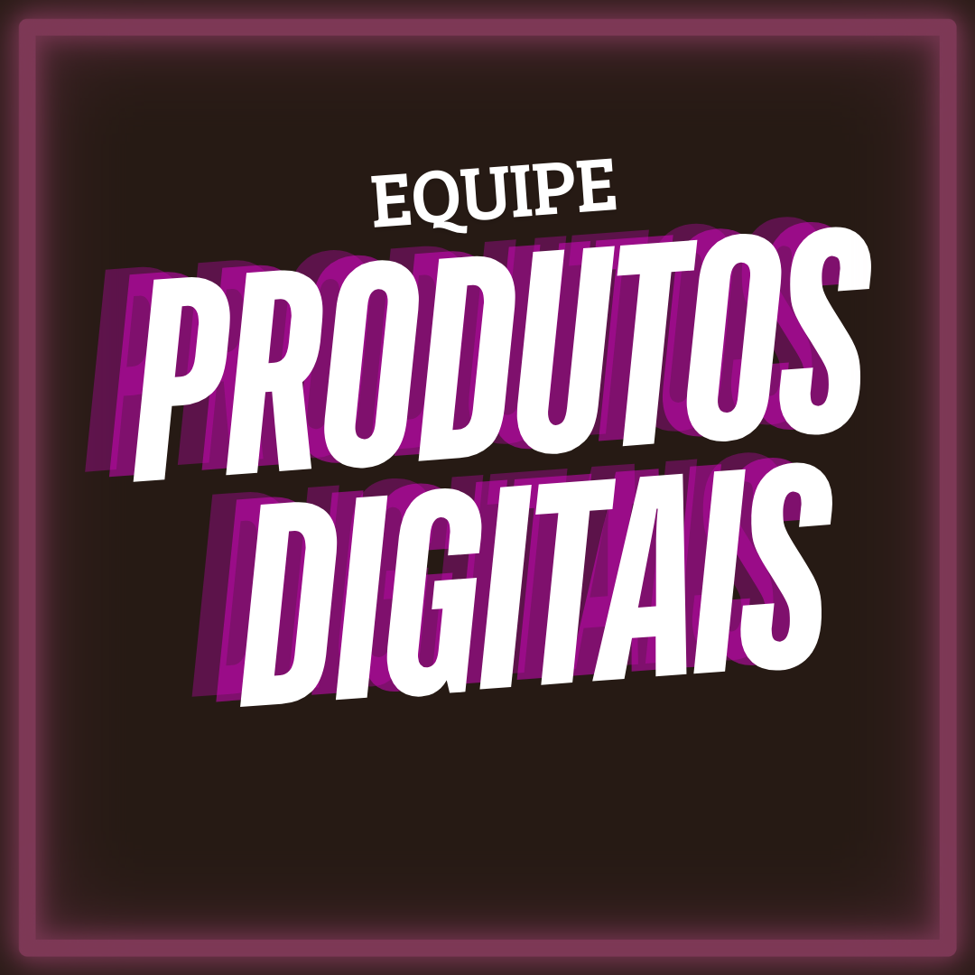 EQUIPE PRODUTOS DIGITAIS